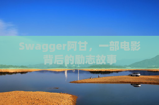 Swagger阿甘，一部电影背后的励志故事